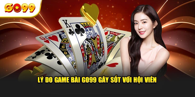Lý do game bài GO99 gây sốt với hội viên
